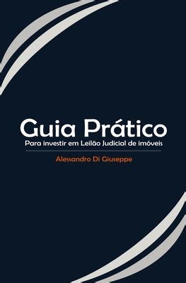 Guia Pr Tico Para Investir Em Leil O Judicial De Im Veis By Alessandro Di Giuseppe