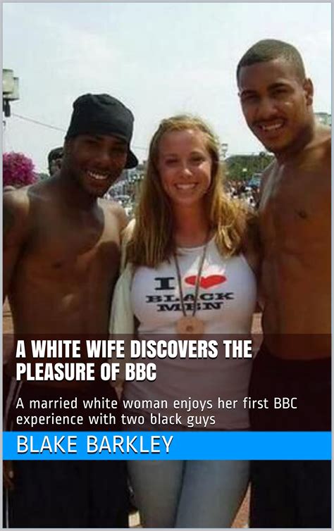 A White Wife Discovers The Pleasure Of BBC A Married White Woman Enjoys Her First BBC