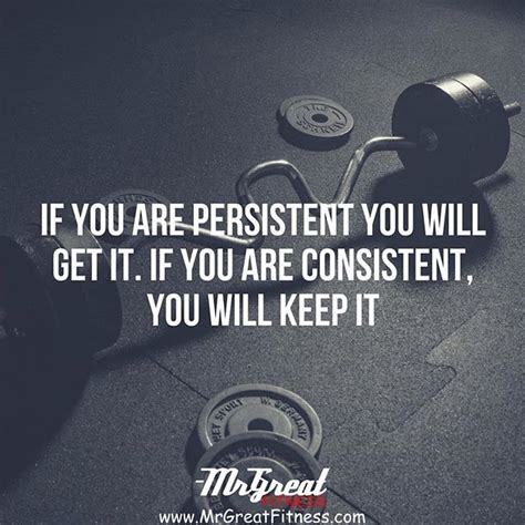 if you are persistent you will get it if you are consistent you will keep it
