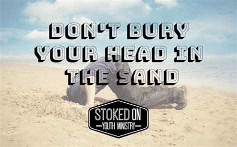 Dont Bury Your Head In The Sand Youth Ministry Head In The Sand