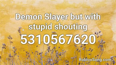 Demon Slayer But With Stupid Shouting Roblox Id Roblox Music Code
