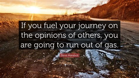 Steve Maraboli Quote If You Fuel Your Journey On The Opinions Of