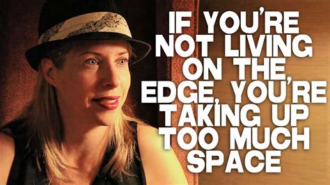 If Youre Not Living On The Edge Youre Taking Up Too Much Space By Tiffany Shlain Youtube