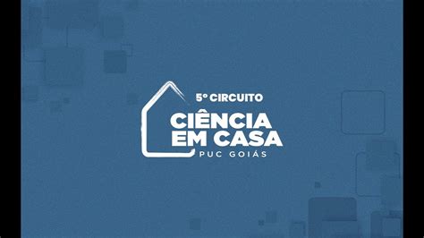 Puc GoiÁs Realiza 5º Circuito CiÊncia Em Casa Youtube