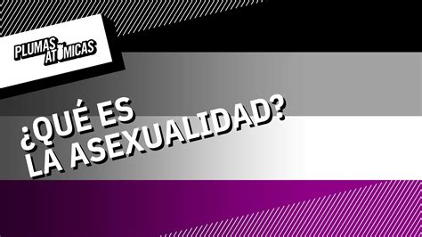 ¿qué es la asexualidad youtube
