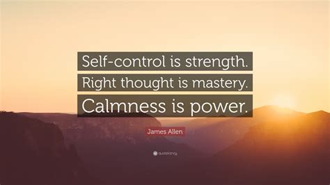 Control your destiny or somebody will. James Allen Quote: "Self-control is strength. Right ...