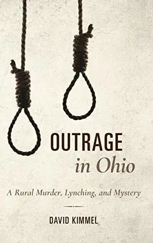 Outrage In Ohio A Rural Murder Lynching And Mystery Kimmel