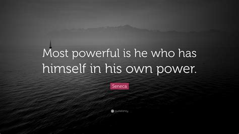Seneca Quote Most Powerful Is He Who Has Himself In His Own Power