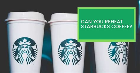 Can You Reheat Starbucks Coffee Things You Need To Know About