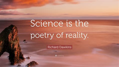 Richard Dawkins Quote Science Is The Poetry Of Reality