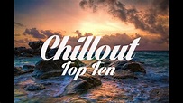 Chillout Top 10 - The Best Chillout Songs Of All Time! - YouTube