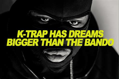 K Trap Has Dreams Bigger Than The Bando Trench