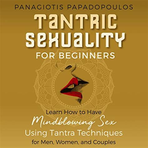 Tantric Sexuality For Beginners Learn How To Have Mindblowing Sex
