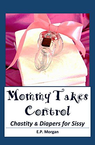 Mommy Takes Control Chastity And Diapers For Sissy Ebook Morgan Ep