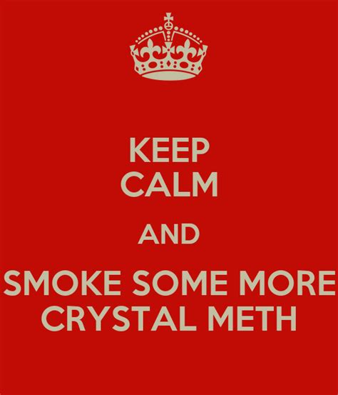 Keep Calm And Smoke Some More Crystal Meth Poster Cheis Keep Calm O