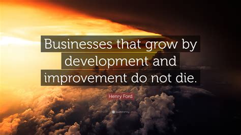 Henry Ford Quote Businesses That Grow By Development And Improvement