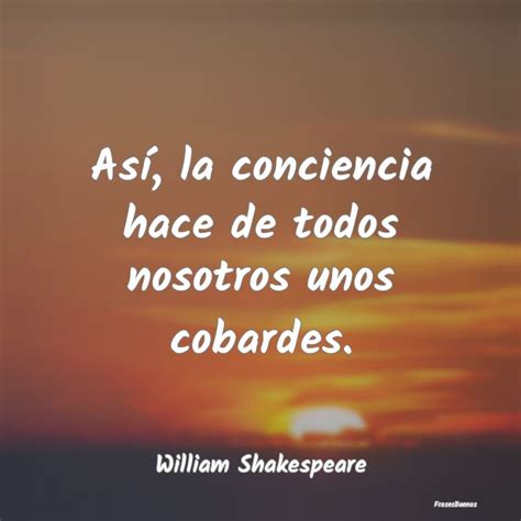 Frases De William Shakespeare Así La Conciencia Hace De Todos Nosotr