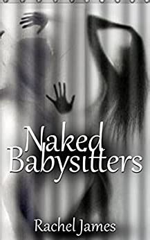 Naked Babysitters Sizzling Tales Of Hot And Eager Sitters M F Forbidden Taboo Ebook James