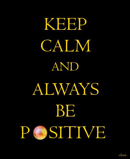 Keep Calm And Always Be Positive Created By Eleni Keep Calm Quotes