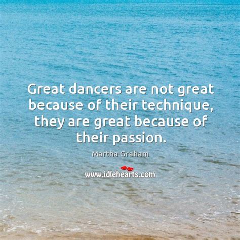 Great Dancers Are Not Great Because Of Their Technique They Are Great