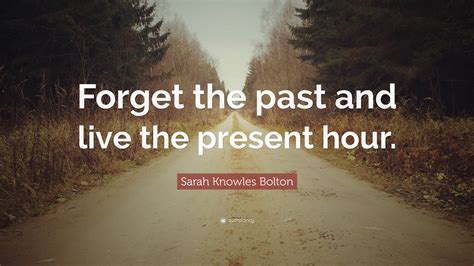 Sarah Knowles Bolton Quote “forget The Past And Live The Present Hour”