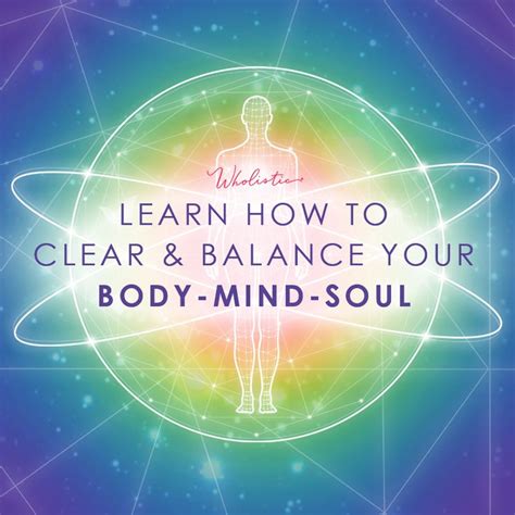 Learn How To Clear And Balance Your Body Mind And Soul Wholistic