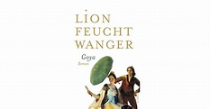 Goya Oder Der Arge Weg Der Erkenntnis: Roman by Lion Feuchtwanger