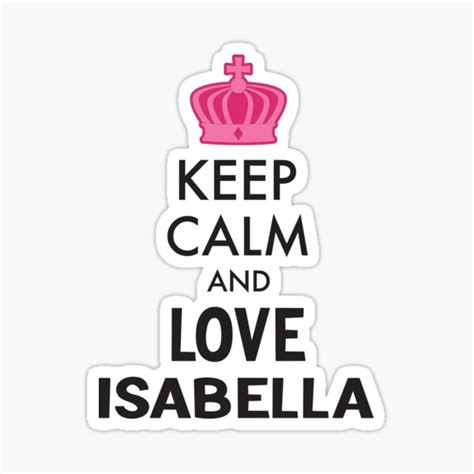 Keep Calm And Love Isabella Birthday T Niece Or Friend And How Much You Love Her Sticker By