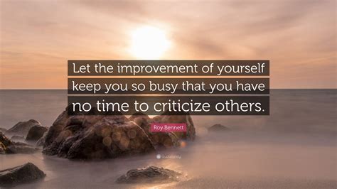 Roy Bennett Quote Let The Improvement Of Yourself Keep You So Busy