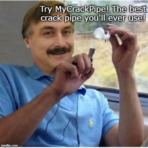 Drug Addict Mike Lindells Newest Product Mycrackpipe Imgflip