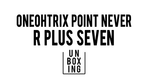 Unboxing Oneohtrix Point Never R Plus Seven Youtube