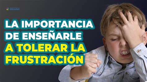 5 Estrategias Para EnseÑar Al Niño A Tolerar La FrustraciÓn Youtube