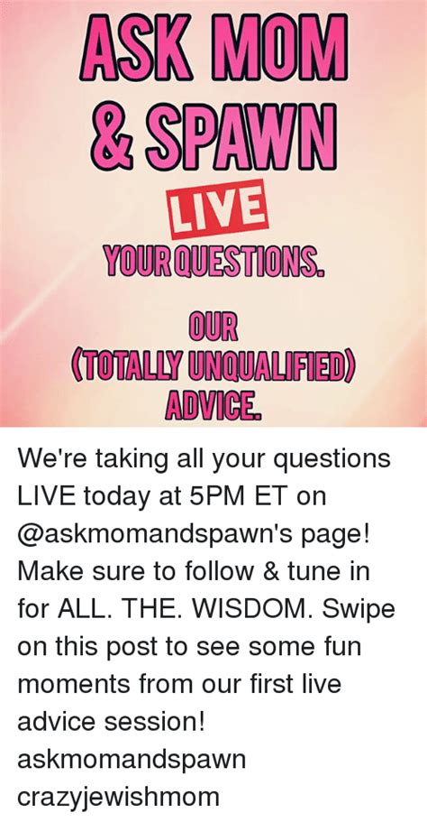 Ask Mom And Spawn Live Yourquestions Our Totally Unqualified Advice Were