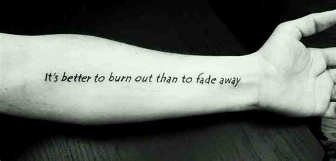 His quote it's better to burn out than to fade away was originally from neil young and neil's text is somehow. Geek4Life: New Tattoo - "It's better to burn out than to ...