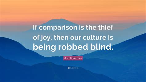 Jon Foreman Quote If Comparison Is The Thief Of Joy Then Our Culture
