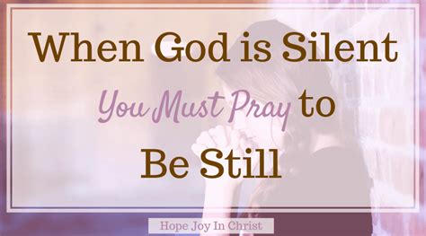 When God Is Silent You Must Pray To Be Still Hope Joy In Christ