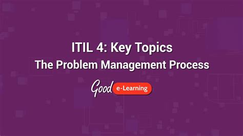 Itil 4 Key Topics The Problem Management Process Good E Learning