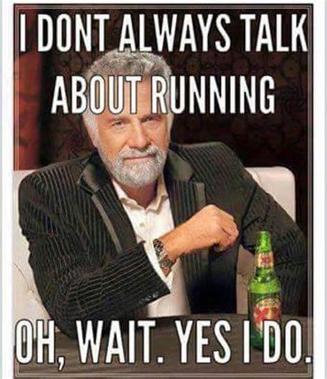 Running Humor 151 I Don T Always Talk About Running Oh Wait Yes I Do