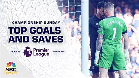 Top Premier League Goals And Saves From Championship Sunday 2023 Nbc