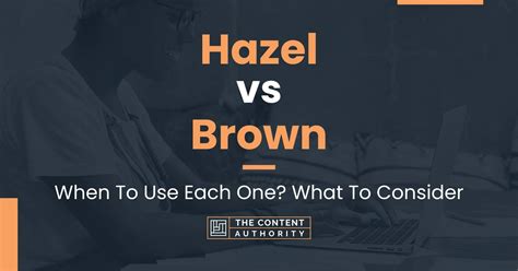 Hazel Vs Brown When To Use Each One What To Consider