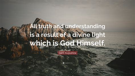 Saint Augustine Quote All Truth And Understanding Is A Result Of A