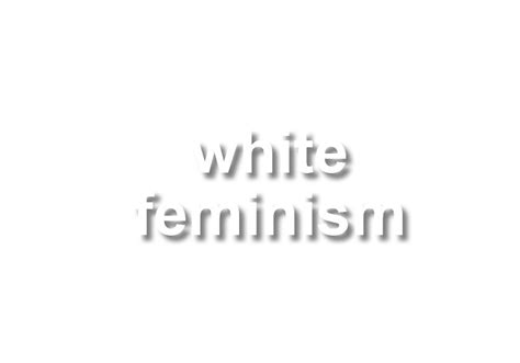 White Feminism Meaning Gender And Sexuality