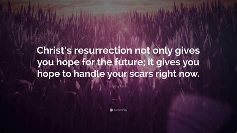 Timothy Keller Quote Christs Resurrection Not Only Gives You Hope