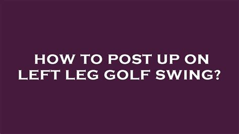 How To Post Up On Left Leg Golf Swing Youtube