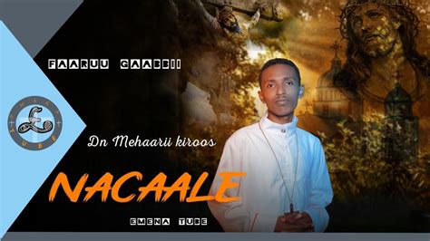 Nacaale New Ethiopian Orthodox Tewahido Afan Oromo Mezmur Dn Mehaarii
