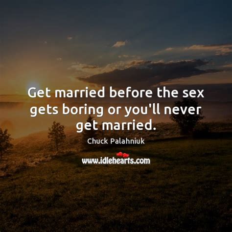 Get Married Before The Sex Gets Boring Or You’ll Never Get Married Idlehearts