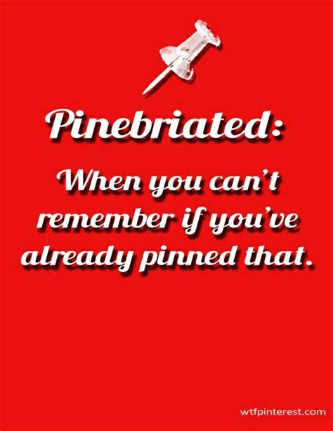 Pinebriated When You Can’t Remember If You’ve Already Pinned That From With Images Funny