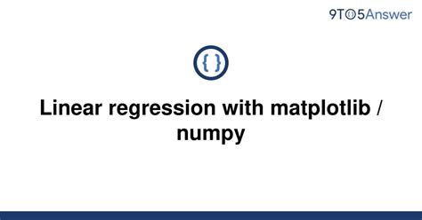 Solved Linear Regression With Matplotlib Numpy 9to5Answer