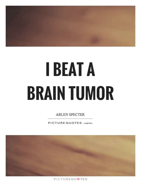I Beat A Brain Tumor Brain Tumor Quotes On With