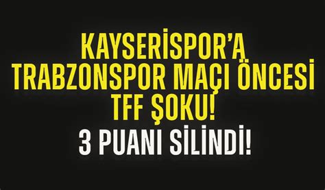 Kayserispor a Trabzonspor maçı öncesi şok 3 puanı silindi TRABZON